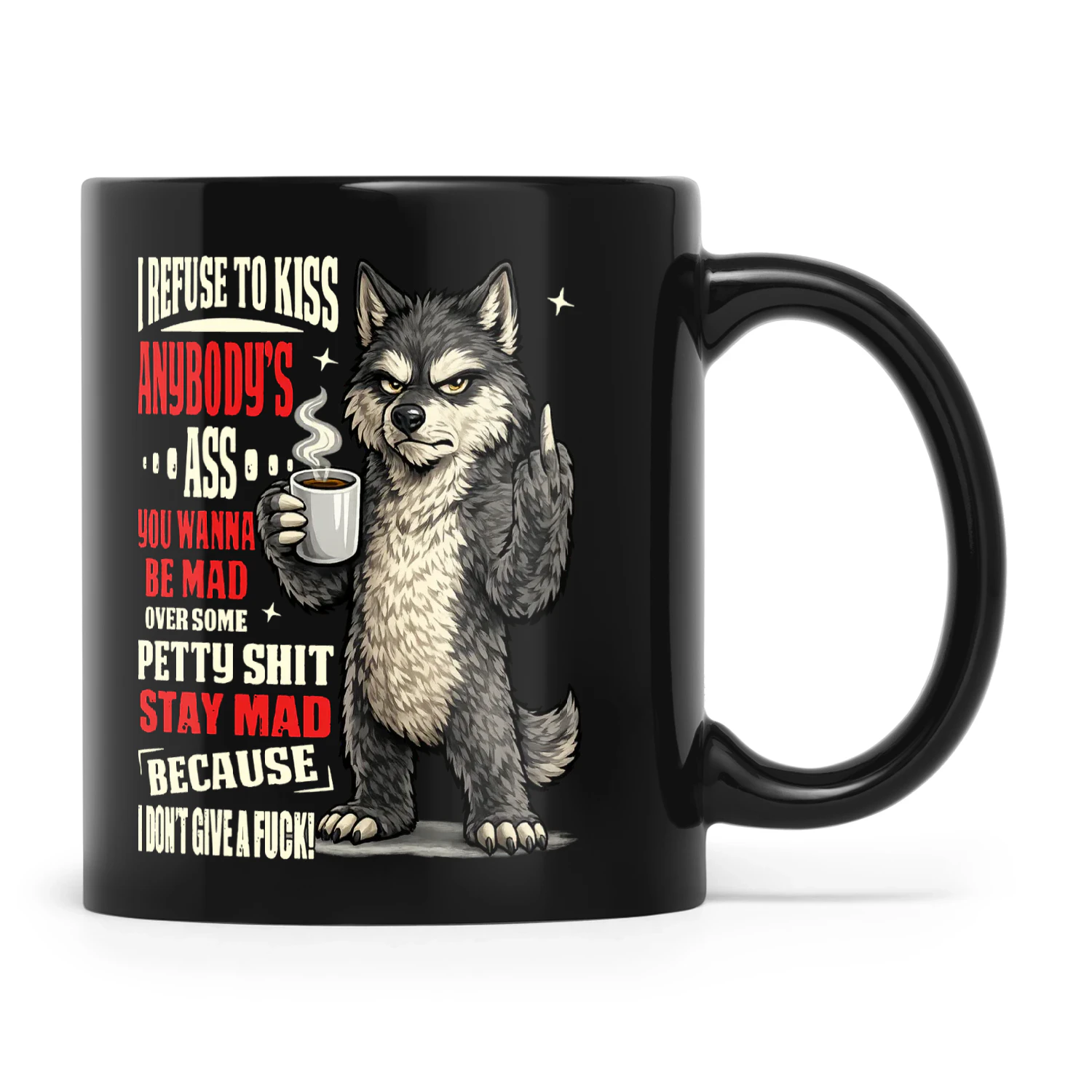 Wolf I Refuse To Kiss Anybody's Ass You Wanna Be Mad Over Some Petty Shit Stay Mad Because I Don't Give A Fuck