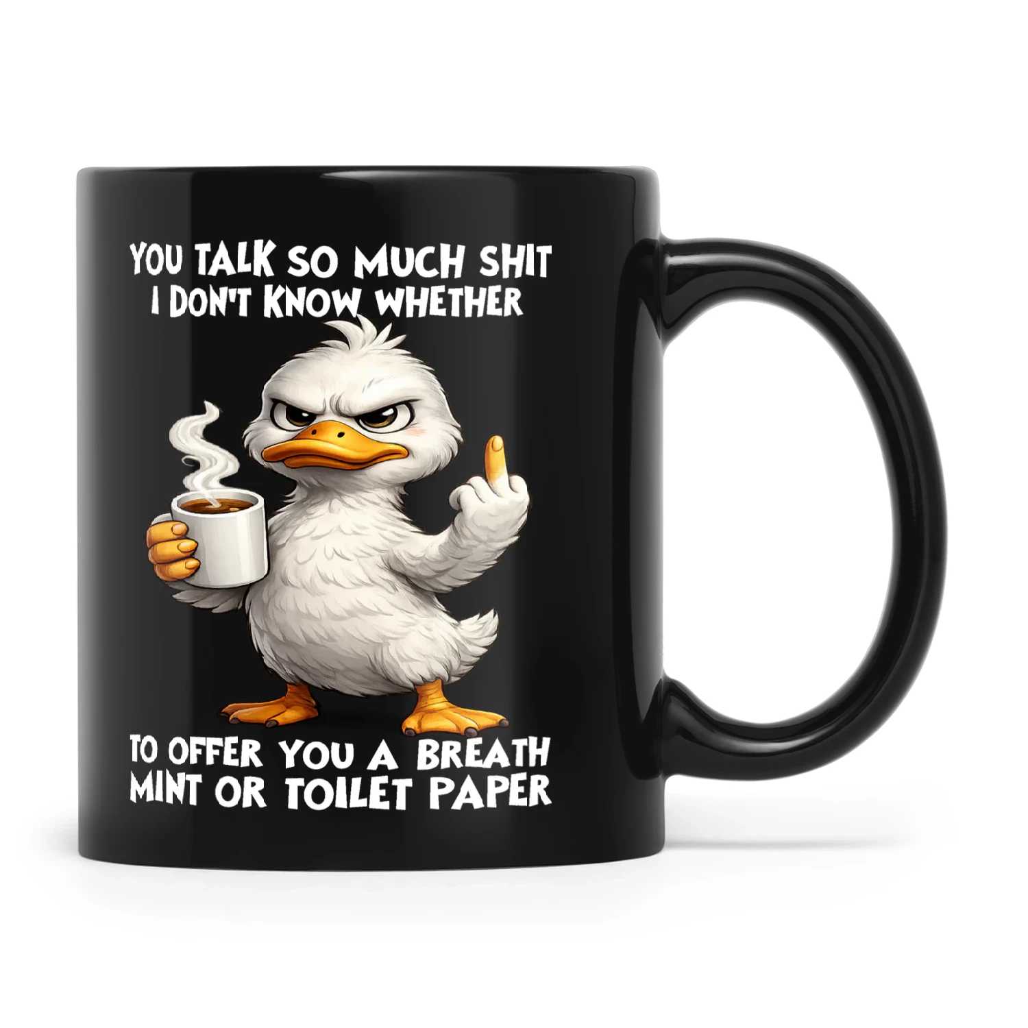 Duck You Talk So Much Shit I Don't Know Whether To Offer You A Breath Mint Or Toilet Paper