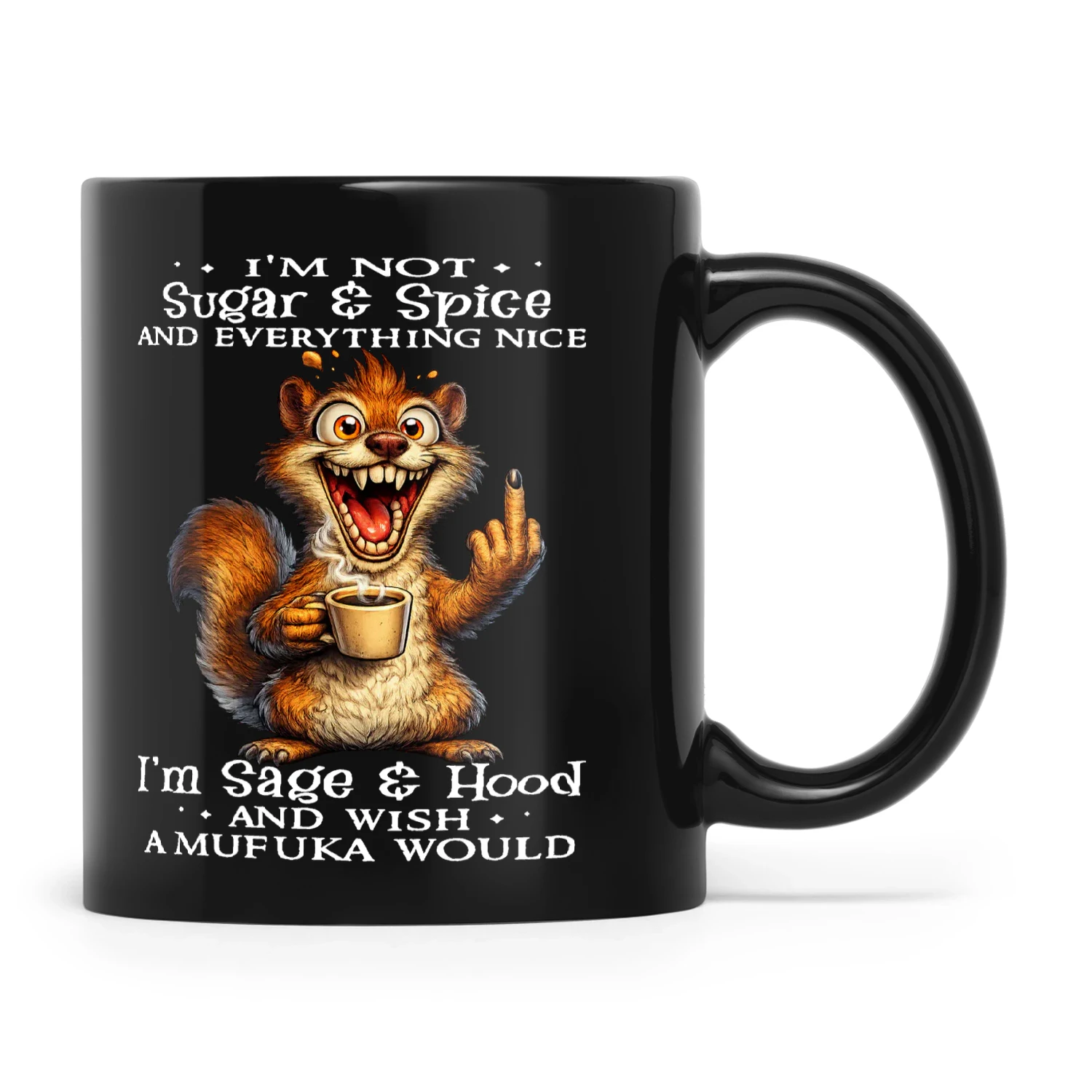 Squirrel I'm Not Sugar And Spice And Everything Nice I'm Sage And Hood And Wish A Mufuka Would