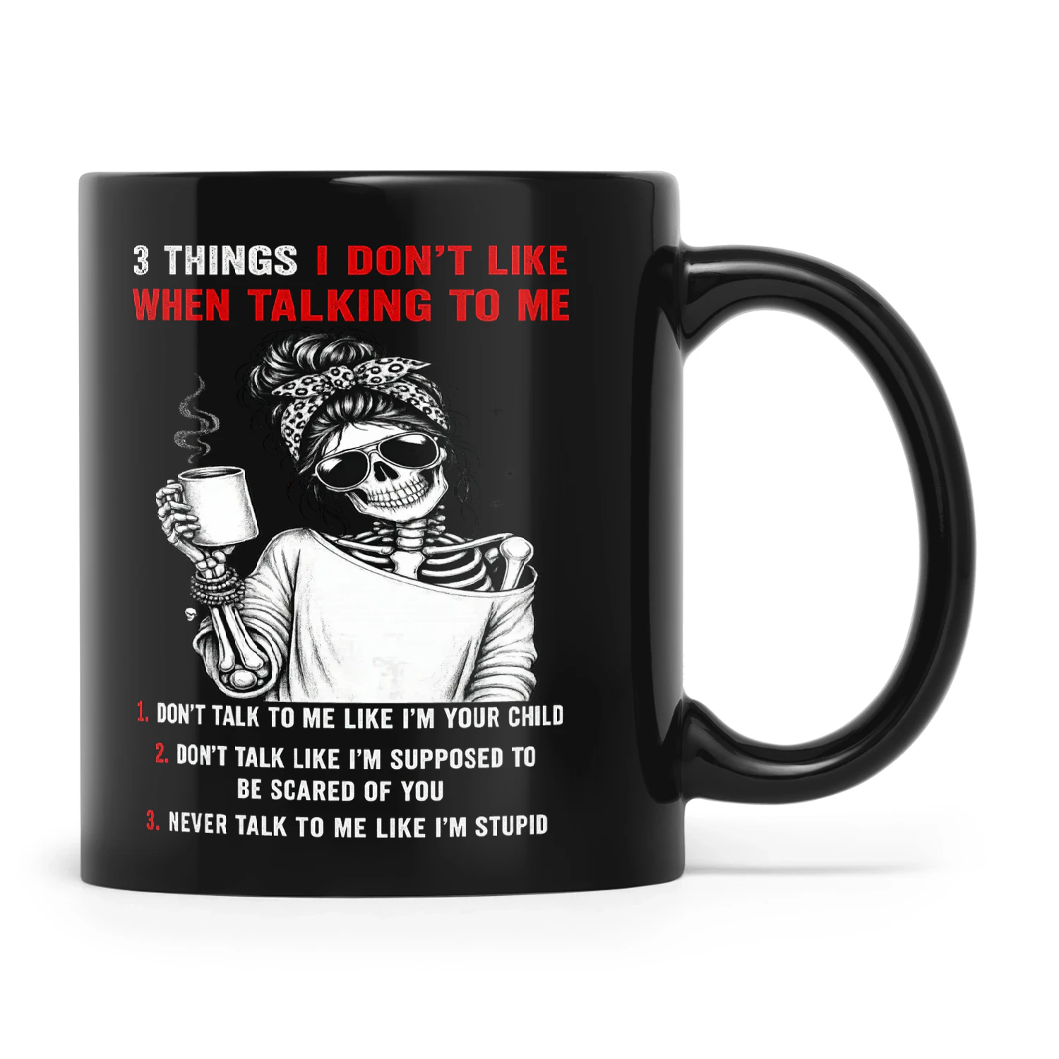 Skull 3 Things I Don’t Like When Talking To Me 1. Don’t Talk To Me Like I’m Your Child 2. Don’t Talk Like I’m Supposed To Be Scared Of You 3. Never Talk To Me Like I’m Stupid