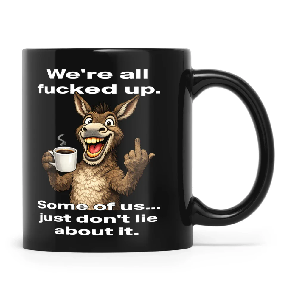 Donkey We're All Fucked Up Some Of Us Just Don't Lie About It