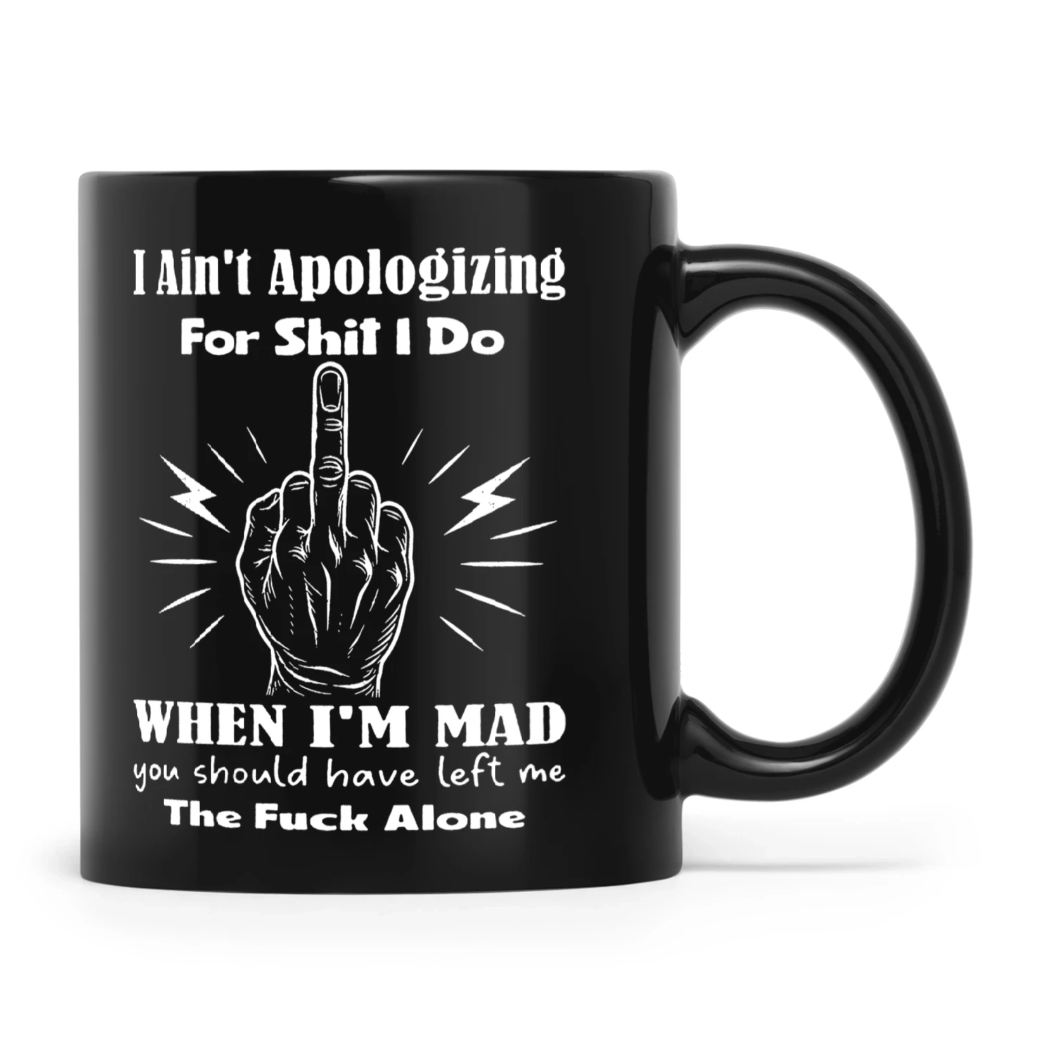 I Ain't Apologizing For Shit I Do When I'm Mad You Should Have Left Me The Fuck Alone