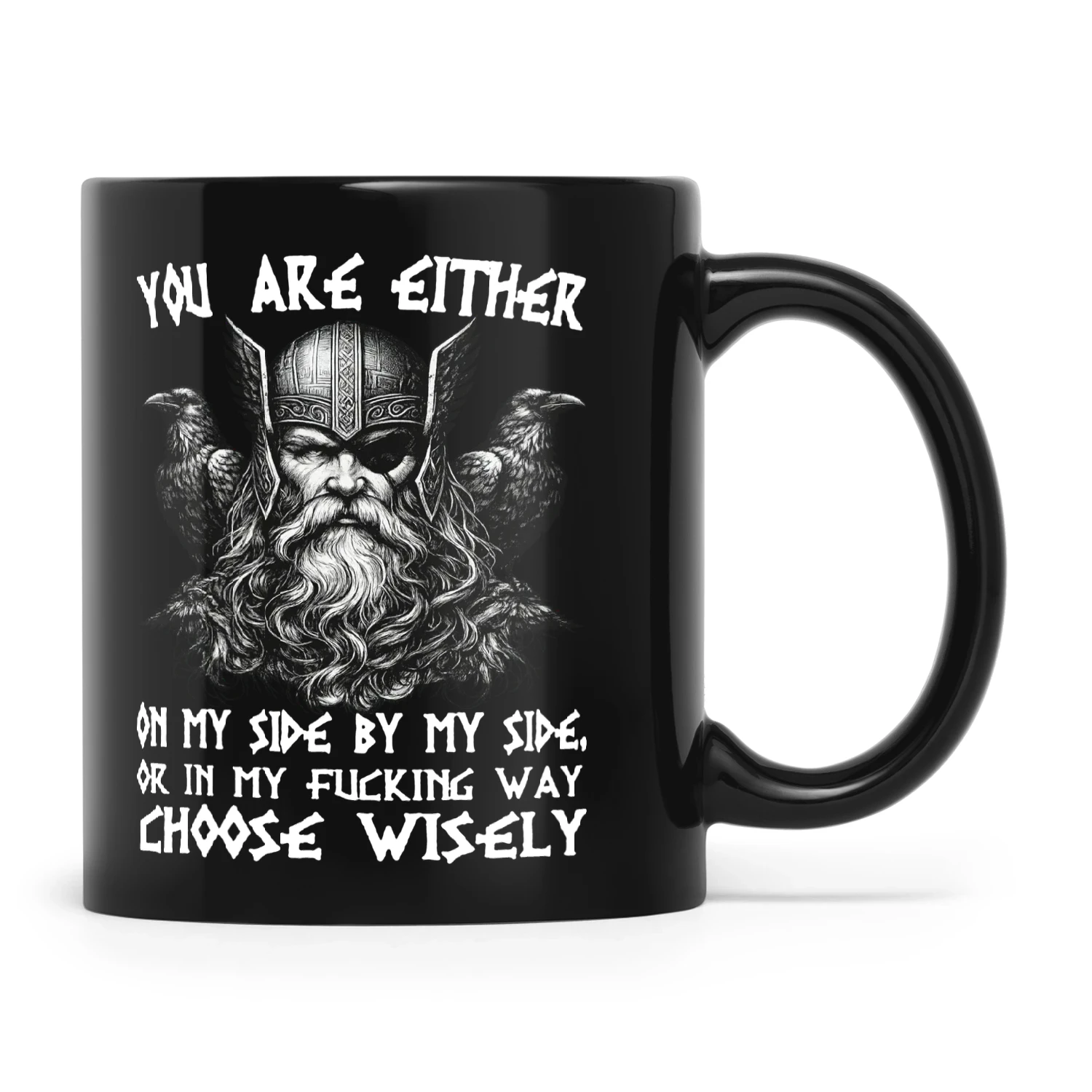 Viking You Are Either On My Side By My Side Or In My Fucking Way Choose Wisely