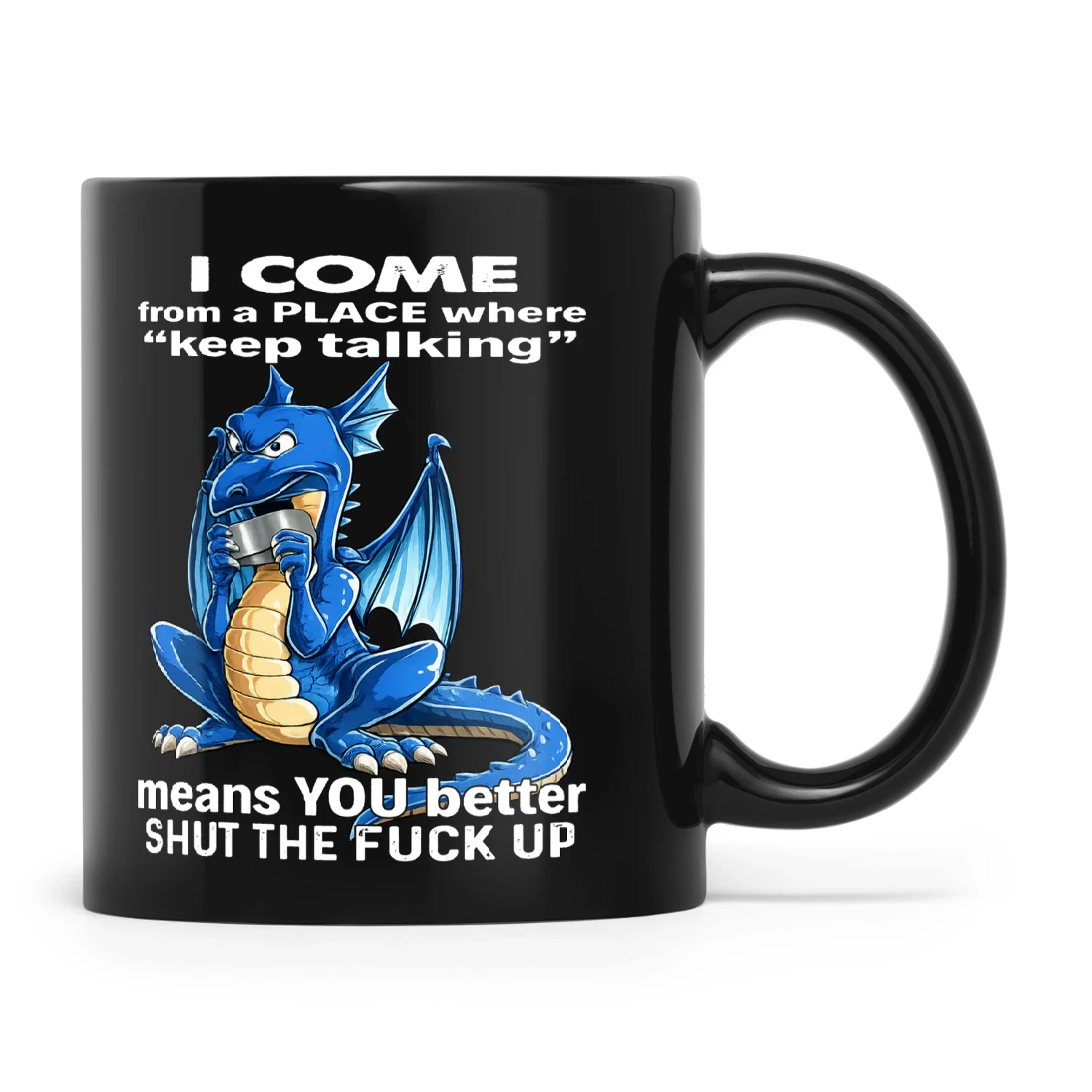 Dragon I Come From A Place Where Keep Talking Means You Better Shut The Fuck Up