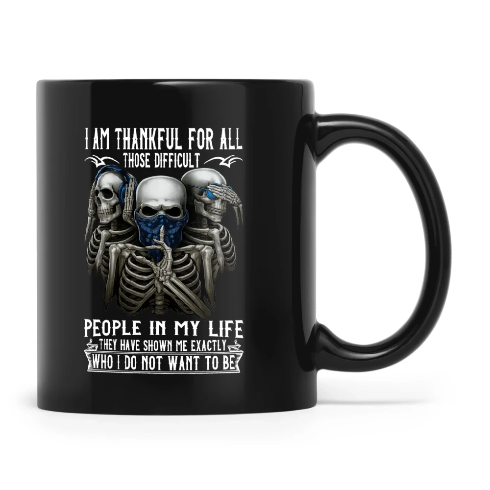 Skull I Am Thankful For All Those Difficult People In My Life They Have Shown Me Exactly Who I Do Not Want To Be