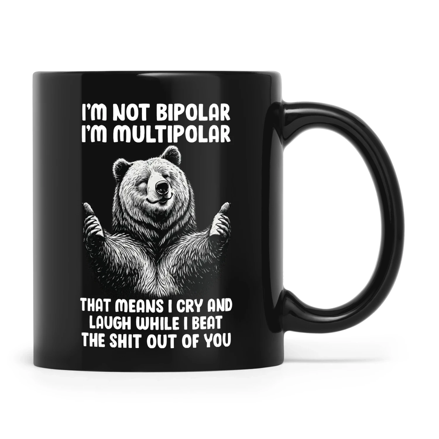 Bear I’m Not Bipolar I’m Multipolar That Means I Cry And Laugh While I Beat The Shit Out Of You