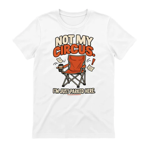 Not My Circus – I’m Just Parked Here