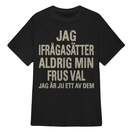 JAG IFRÅGASÄTTER ALDRIG MIN FRUS VAL