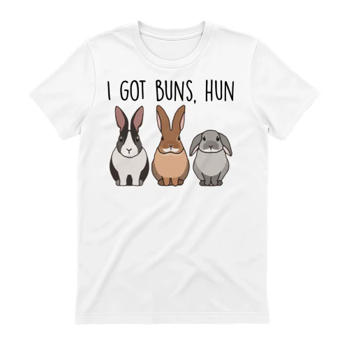 I got buns, hun