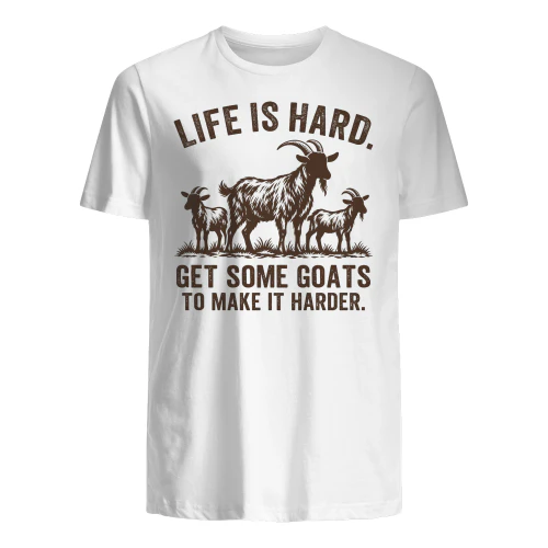 Life Is Hard Get Some goats To Make It Harder  