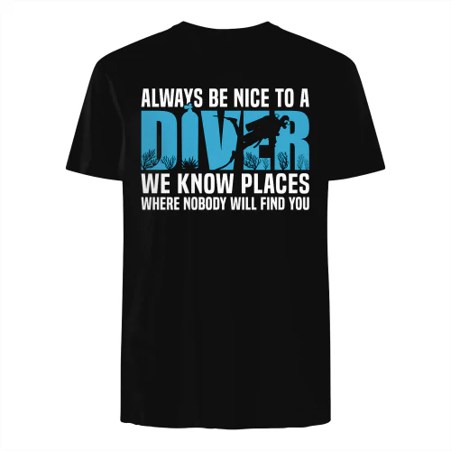 Always Be Nice To A Diver We Know Places Where Nobody Will Find You