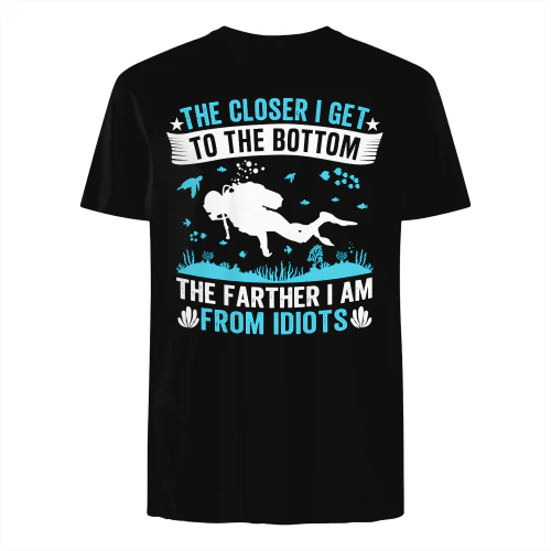 the closer i get to the bottom the father i am from idiots t-shirt