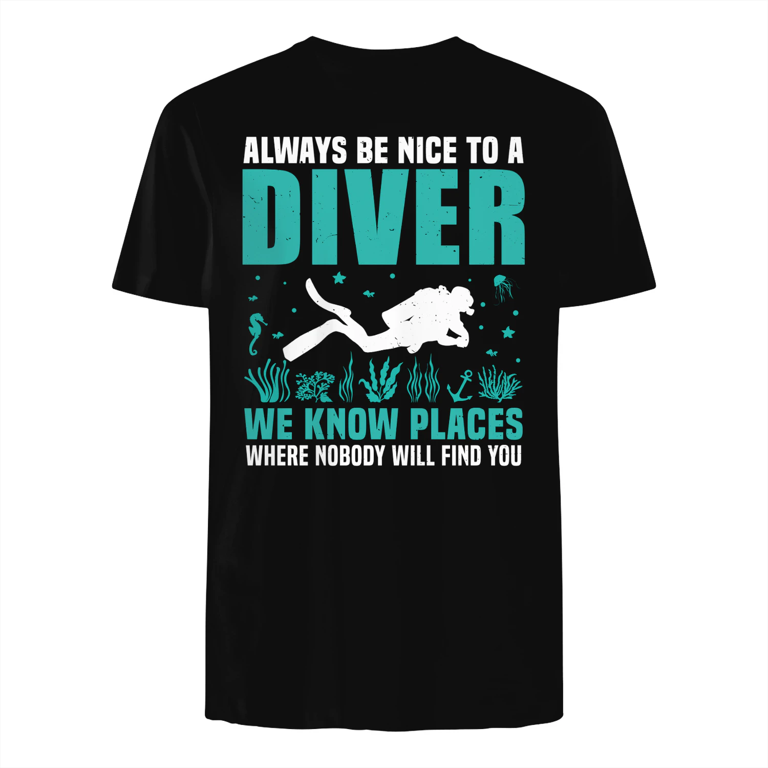 Always Be Nice To A Diver We Know Places Where Nobody Will Find You 