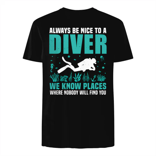 Always Be Nice To A Diver We Know Places Where Nobody Will Find You 