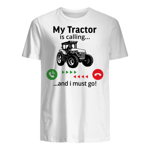 My tractor is calling and i must Go t-shirt farmer 