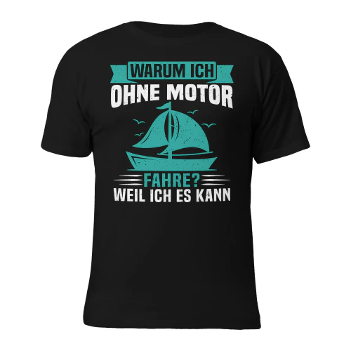 warum ich ohne motor fahre weil ich es kann t-shirt segeln 