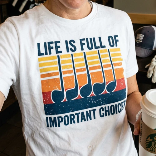 Life is full of important choices white tees