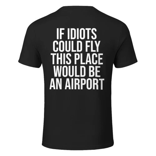 If idiots could fly this place would be an airport