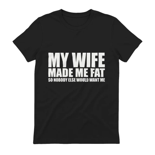 My Wife Made Me Fat So Nobody Else Would Want Me