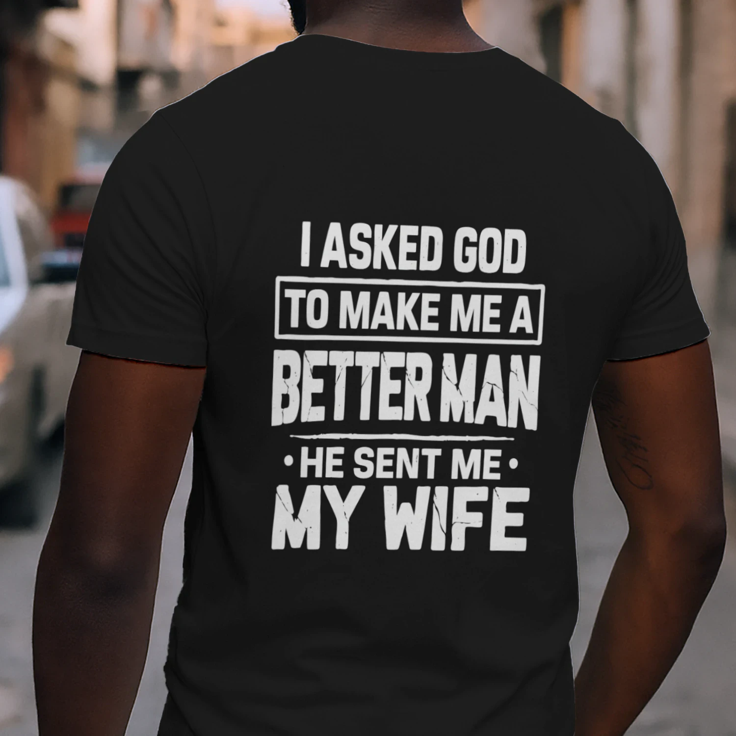 I Asked God To Make Me A Better Man He Sent Me My Wife