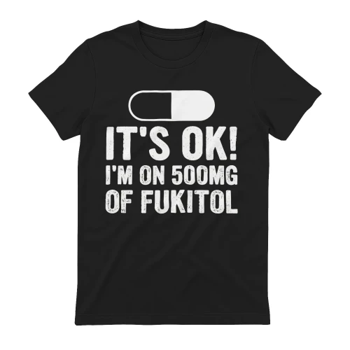 It's OK I'm On 500mg Of Fukitol