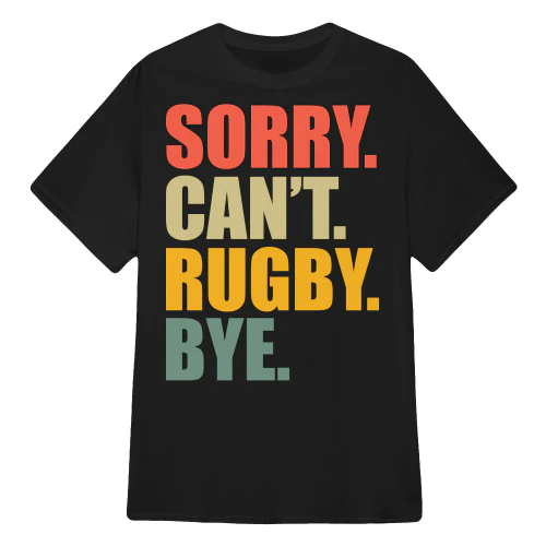 SORRY CAN'T RUGBY BYE