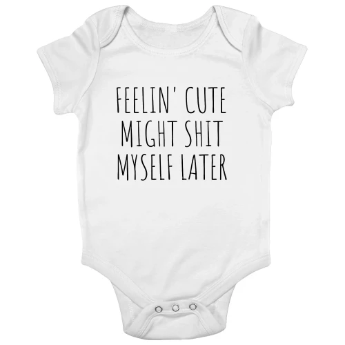 Funny "Feelin' Cute Might Shit Myself Later" Baby Bodysuit | Hilarious Newborn Gift
