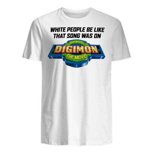 WHITE PEOPLE BE LIKE THAT SONG WAS ON DIGIMON THE MOVIE" Funny Y2K Anime T-Shirt – Pop Culture Meme Graphic Tee