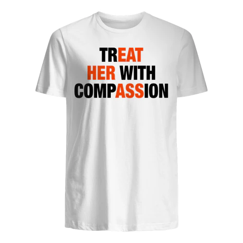 TREAT HER WITH COMPASSION" Funny Adult Humor T-Shirt – Edgy Double Entendre Relationship Meme Graphic Tee