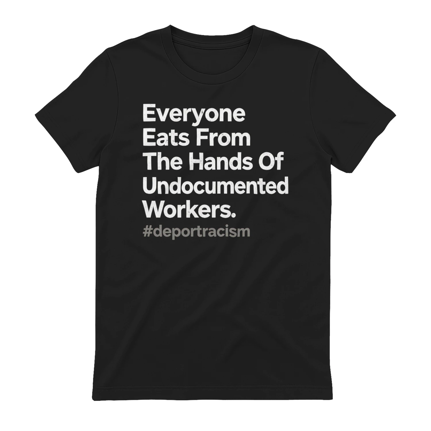 Everyone Eats From The Hands Of Undocumented Workers T-Shirt | #deportracism Statement Shirt | Black