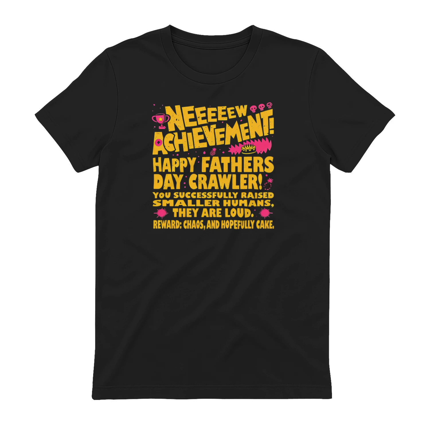 NEEEEEW ACHIEVEMENT! HAPPY FATHERS DAY CRAWLER! YOU SUCCESSFULLY RAISED SMALLER HUMANS, THEY ARE LOUD. REWARD: CHAOS, AND HOPEFULLY CAKE T-SHIRT