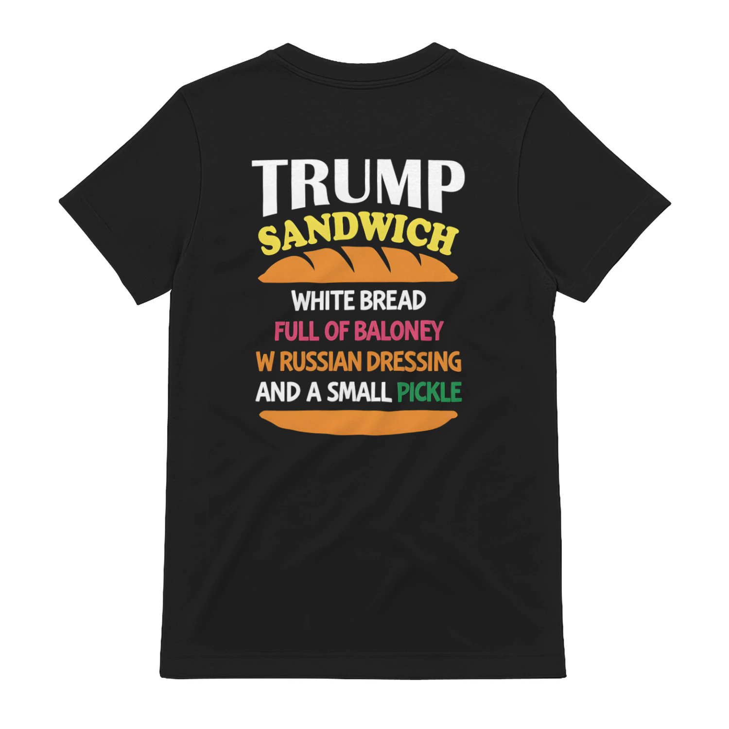 TRUMP SANDWICH WHITE BREAD FULL OF BALONEY W RUSSIAN DRESSING AND A SMALL PICKLE" Funny Political Satire T-Shirt – Anti-Trump Graphic Tee