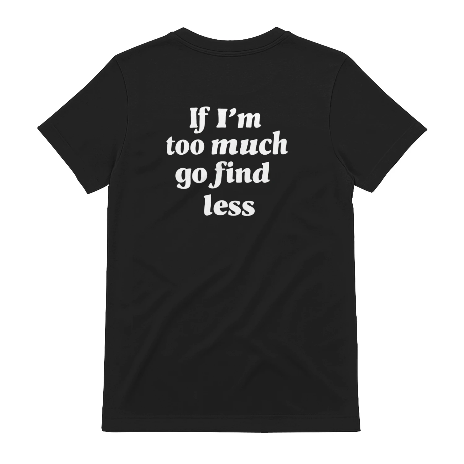 If I'm too much go find less" Funny Attitude T-Shirt – Bold Unapologetic Sassy Graphic Tee