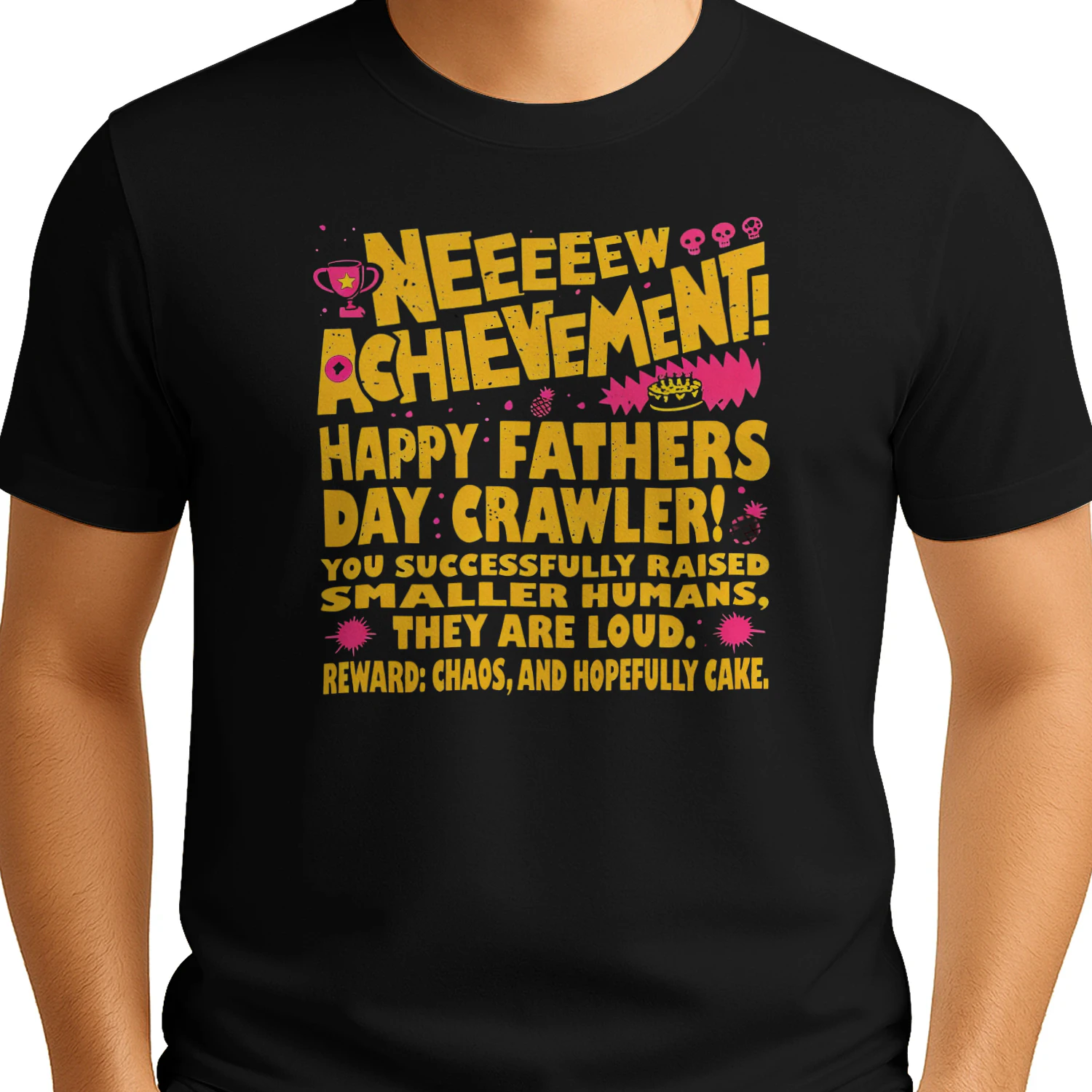 NEEEEEW ACHIEVEMENT! HAPPY FATHERS DAY CRAWLER! YOU SUCCESSFULLY RAISED SMALLER HUMANS, THEY ARE LOUD. REWARD: CHAOS, AND HOPEFULLY CAKE T-SHIRT
