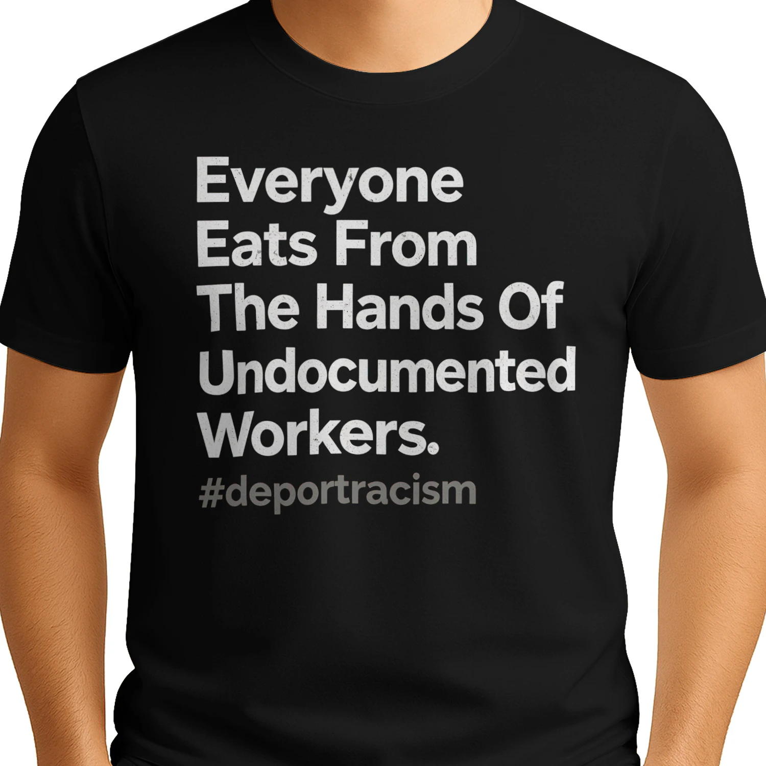 Everyone Eats From The Hands Of Undocumented Workers T-Shirt | #deportracism Statement Shirt | Black