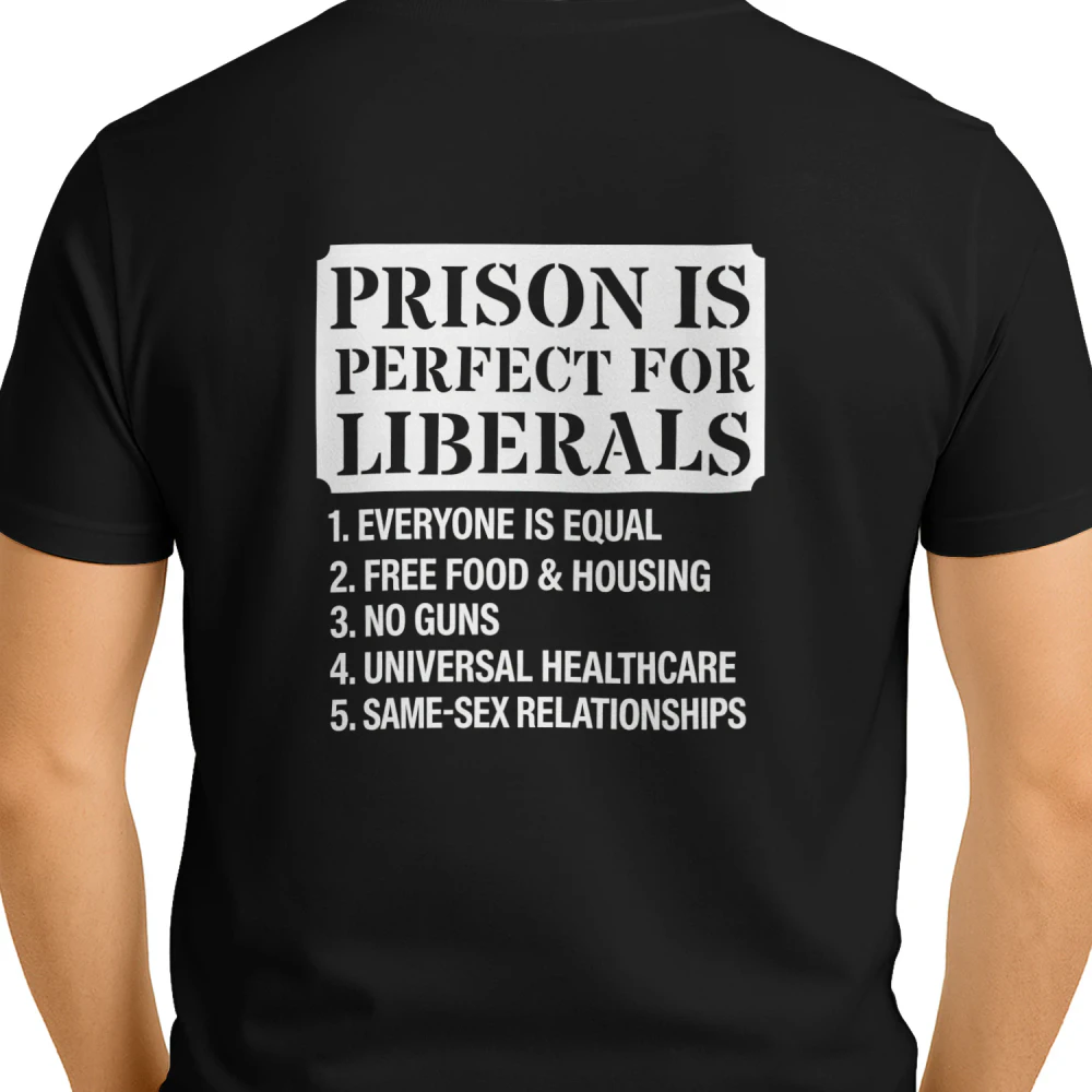 Funny Political Sarcasm T-Shirt – "Prison Is Perfect for Liberals" Graphic Tee – Conservative Humor Apparel for Men & Women