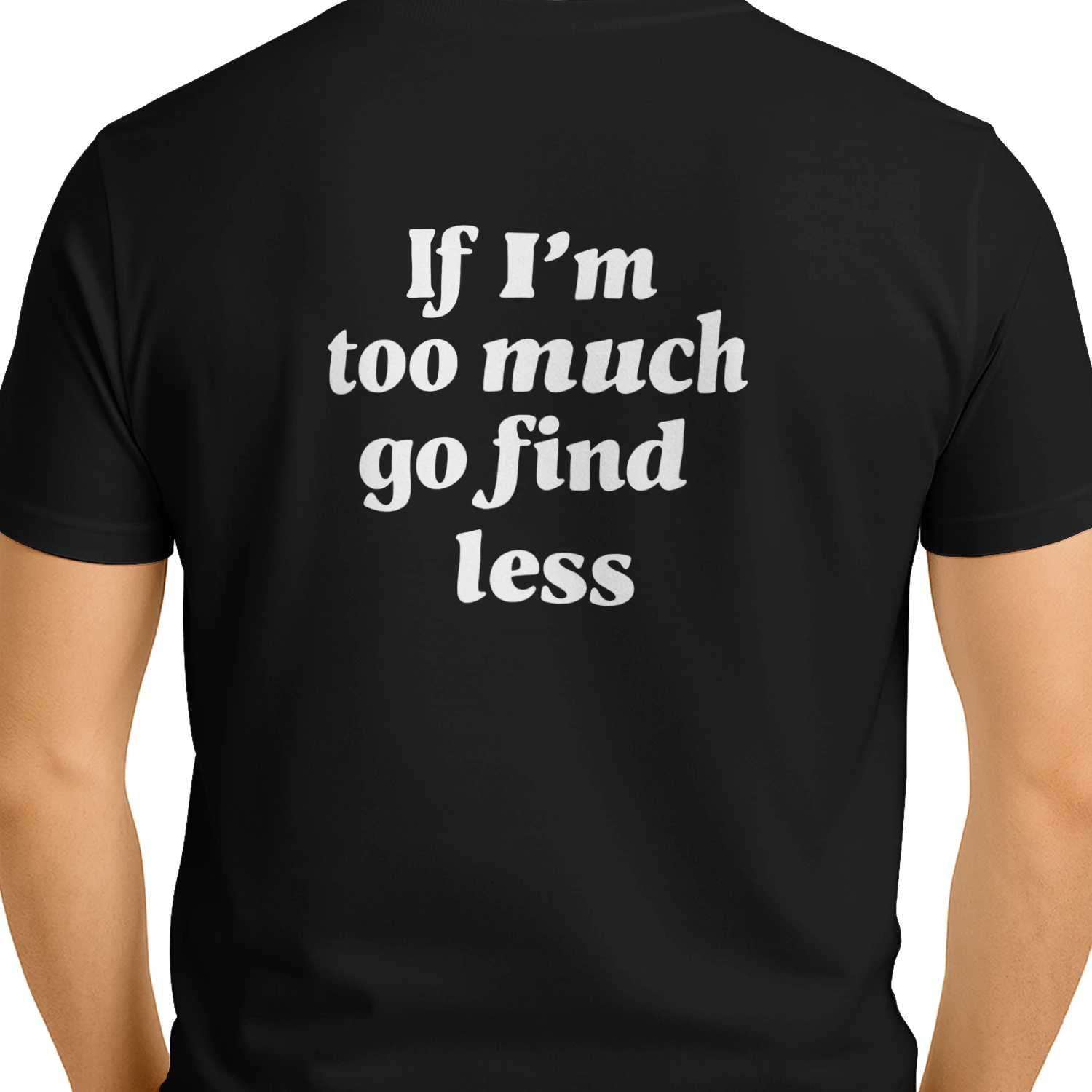 If I'm too much go find less" Funny Attitude T-Shirt – Bold Unapologetic Sassy Graphic Tee