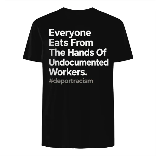 Everyone Eats From The Hands Of Undocumented Workers T-Shirt | #deportracism Statement Shirt | Black