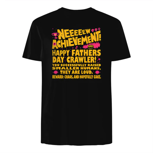 NEEEEEW ACHIEVEMENT! HAPPY FATHERS DAY CRAWLER! YOU SUCCESSFULLY RAISED SMALLER HUMANS, THEY ARE LOUD. REWARD: CHAOS, AND HOPEFULLY CAKE shirt