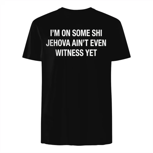I'M ON SOME SHI JEHOVA AIN'T EVEN WITNESS YET" Funny Slang T-Shirt – Edgy Meme Graphic Tee
