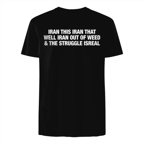 IRAN THIS IRAN THAT WELL IRAN OUT OF WEED & THE STRUGGLE ISRAEL" Funny Stoner Wordplay T-Shirt – Humorous Pun Graphic Tee