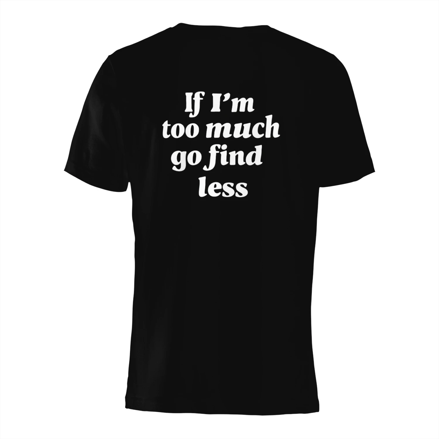 If I'm too much go find less" Funny Attitude T-Shirt – Bold Unapologetic Sassy Graphic Tee
