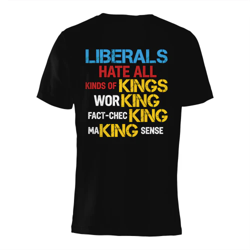 LIBERALS HATE ALL KINDS OF KINGS WORKING FACT-CHECKING MAKING SENSE" Funny Political Satire T-Shirt – Conservative Humor Graphic Tee