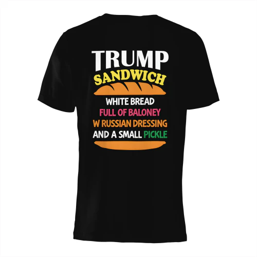 TRUMP SANDWICH WHITE BREAD FULL OF BALONEY W RUSSIAN DRESSING AND A SMALL PICKLE" Funny Political Satire T-Shirt – Anti-Trump Graphic Tee