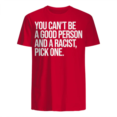 YOU CAN'T BE A GOOD PERSON AND A RACIST, PICK ONE" Anti-Racism T-Shirt – Social Justice Statement Graphic Tee
