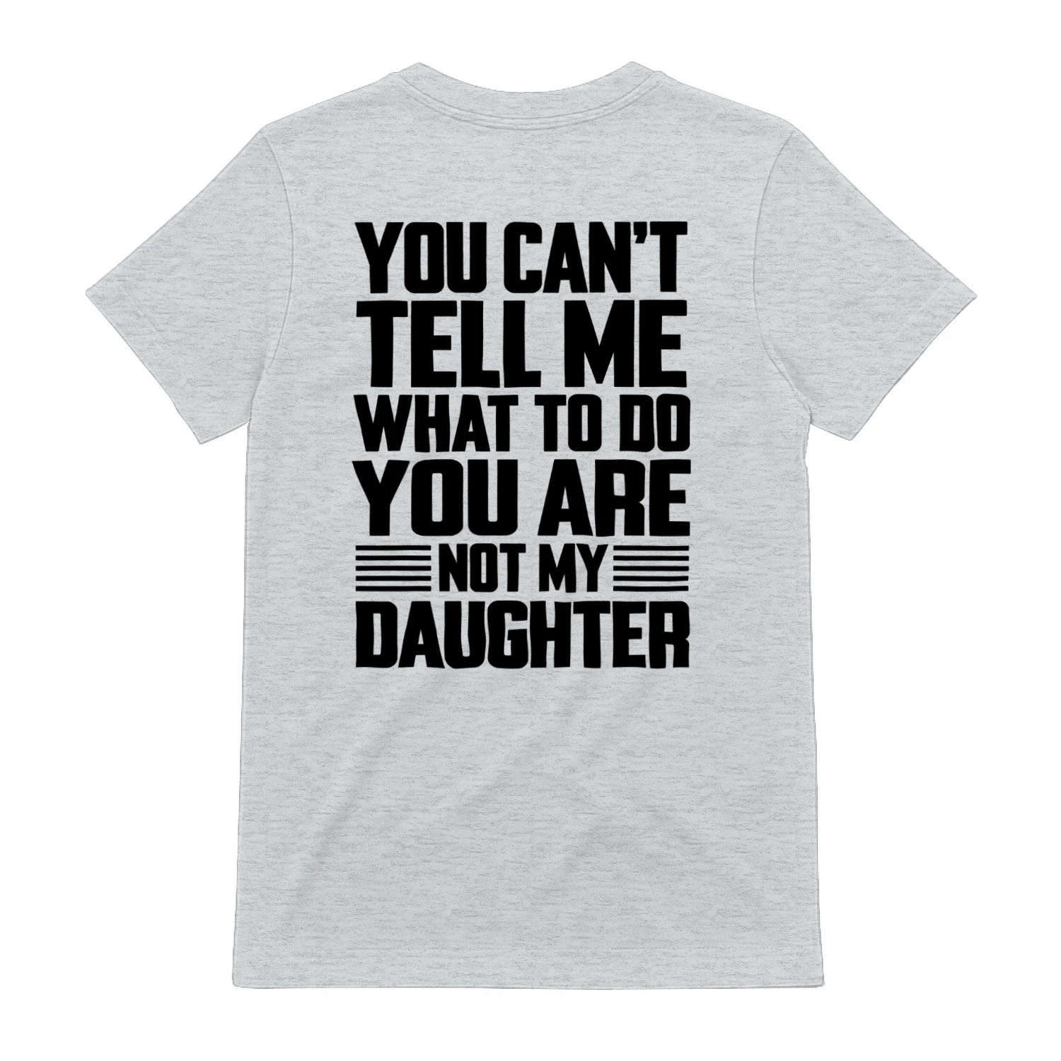 You can't tell me what to do you are not my daughter T-shirt 