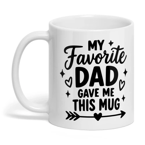 Funny Dad Coffee Mug – My Favorite Dad Gave Me This Mug