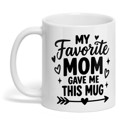 Cute Mom Coffee Mug – My Favorite Mom Gave Me This Mug