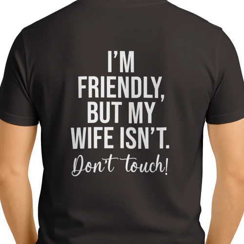 I'm Friendly But My Wife Isn't Shirt Funny Im Friendly But My Wife Isn't Don't Touch Copy 2