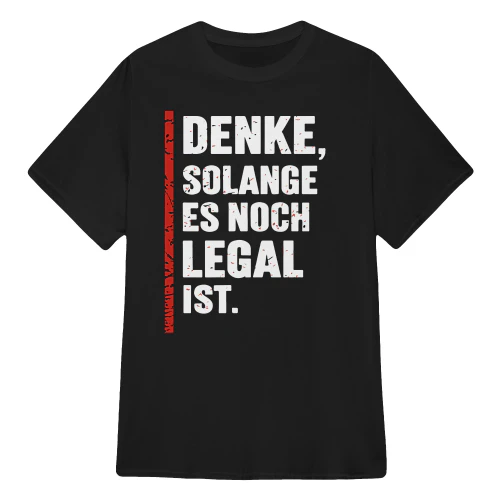 Denke, solange es noch legal ist